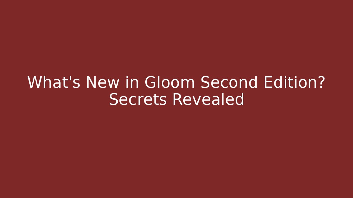 What's New in Gloom Second Edition? Secrets Revealed