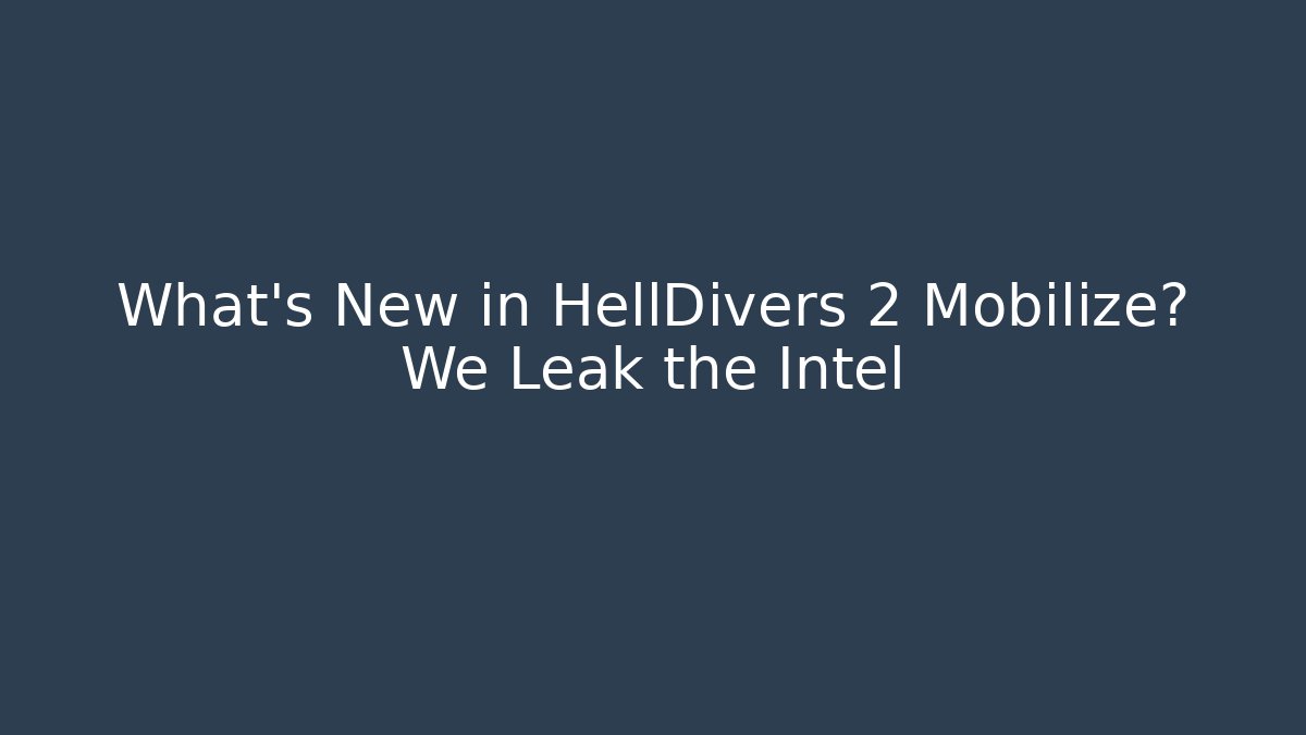 What's New in HellDivers 2 Mobilize? We Leak the Intel