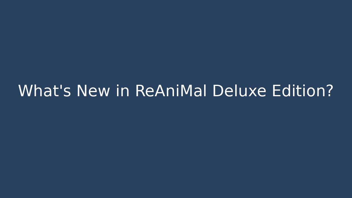 What's New in ReAniMal Deluxe Edition?