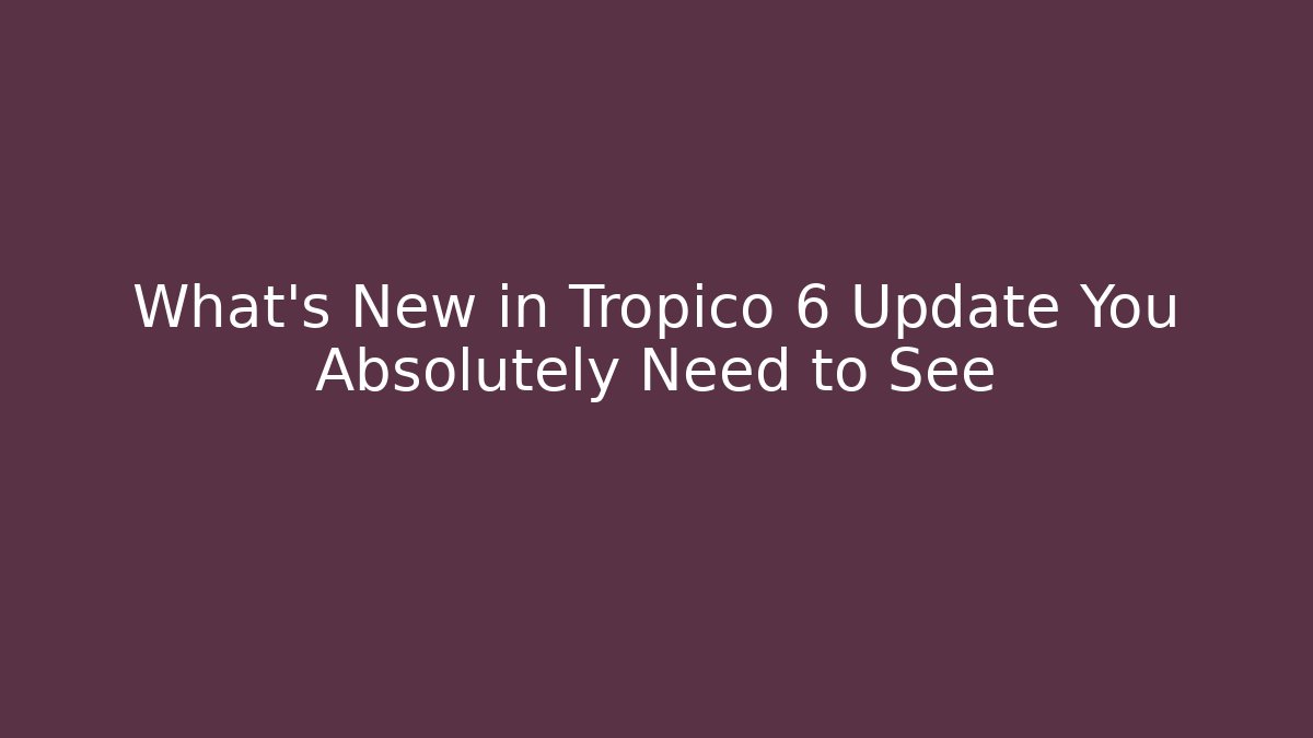 What's New in Tropico 6 Update You Absolutely Need to See