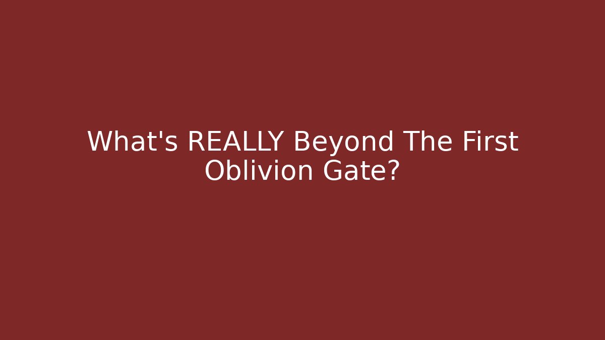 What's REALLY Beyond The First Oblivion Gate?
