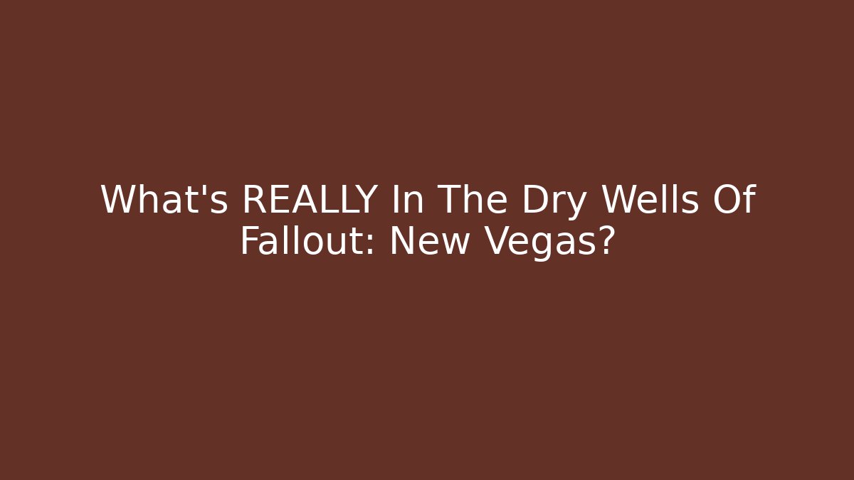 What's REALLY In The Dry Wells Of Fallout: New Vegas?