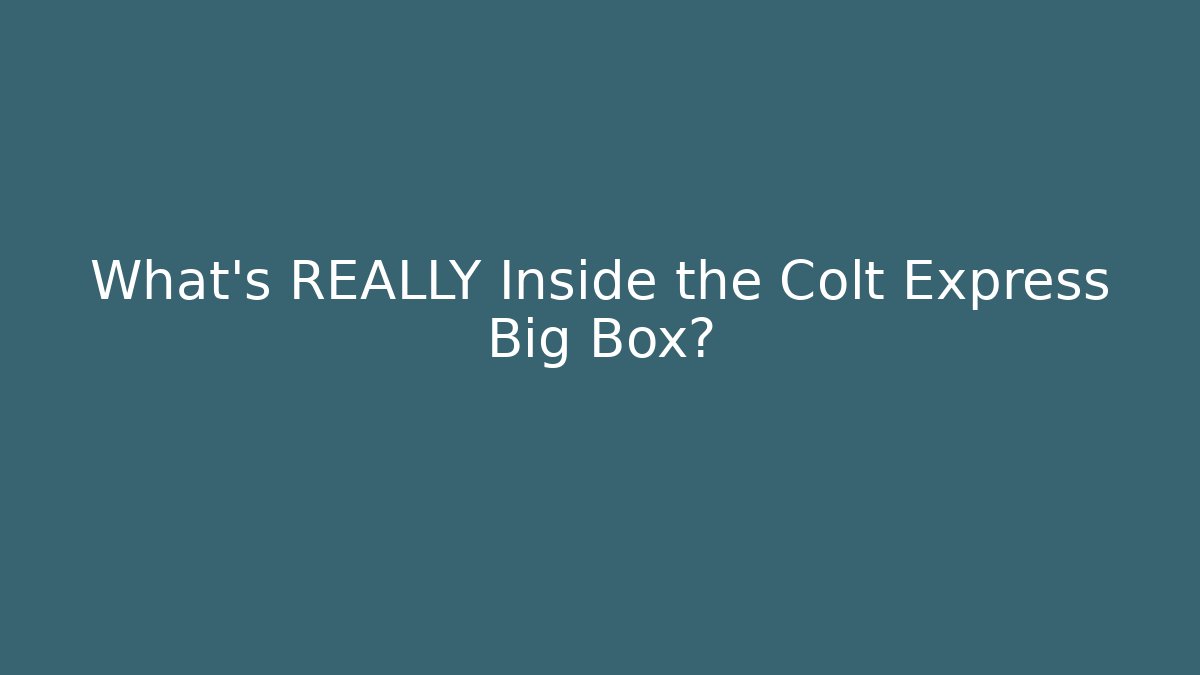What's REALLY Inside the Colt Express Big Box?