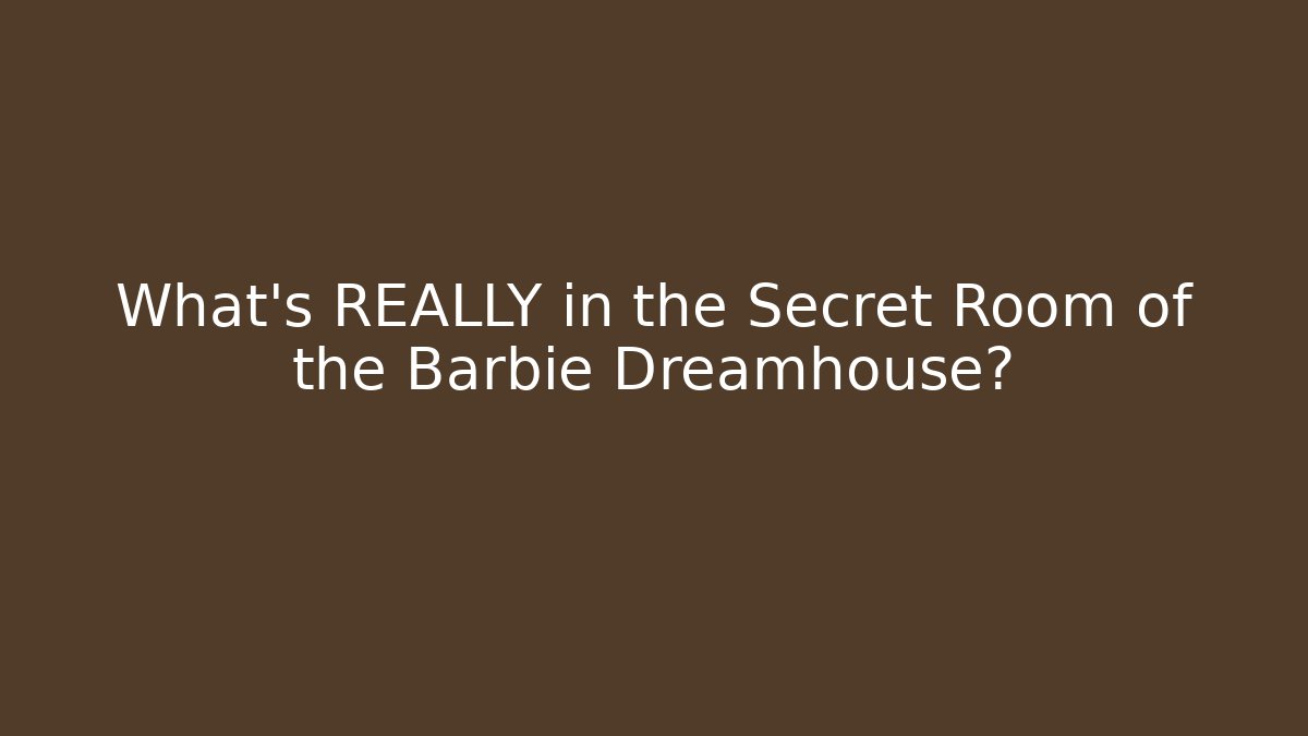 What's REALLY in the Secret Room of the Barbie Dreamhouse?