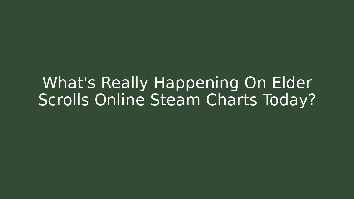 What's Really Happening On Elder Scrolls Online Steam Charts Today?