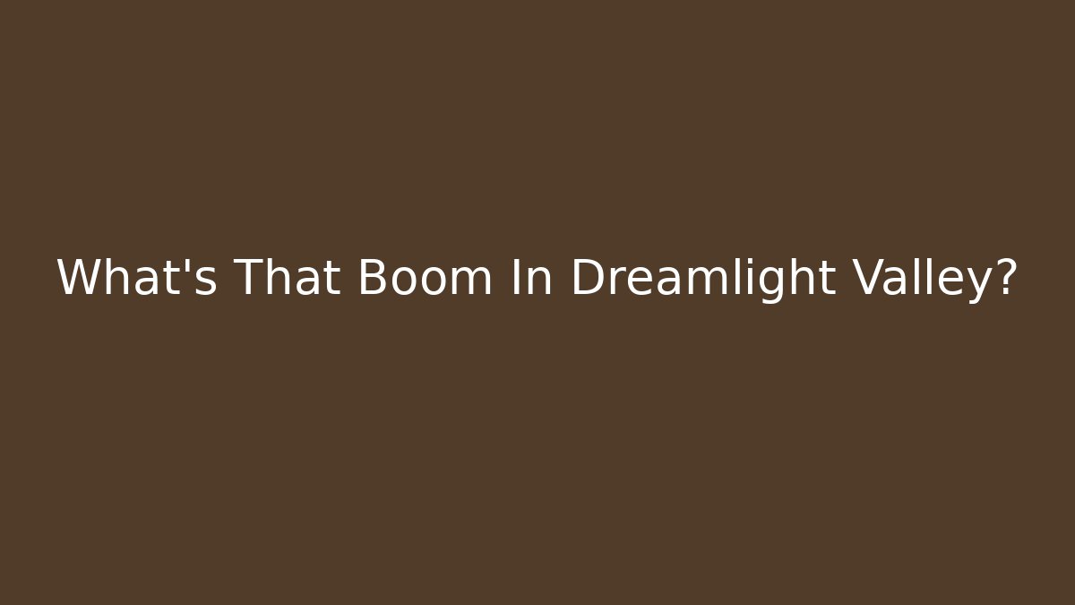 What's That Boom In Dreamlight Valley?