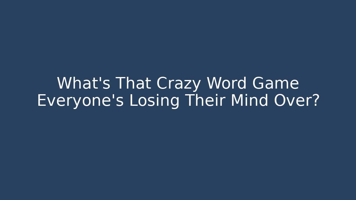 What's That Crazy Word Game Everyone's Losing Their Mind Over?