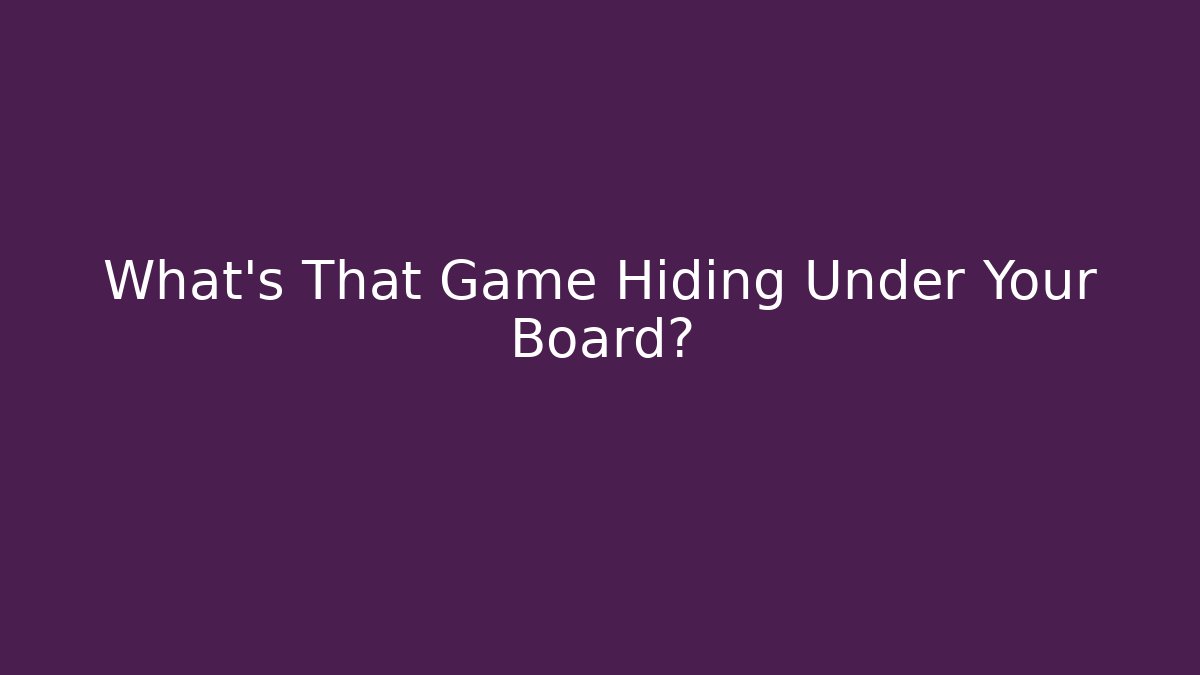 What's That Game Hiding Under Your Board? - Critter Realm
