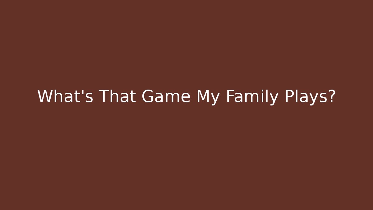 What's That Game My Family Plays?