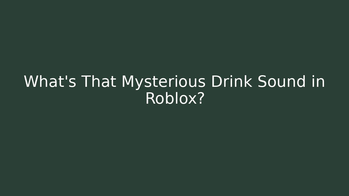 What's That Mysterious Drink Sound in Roblox?