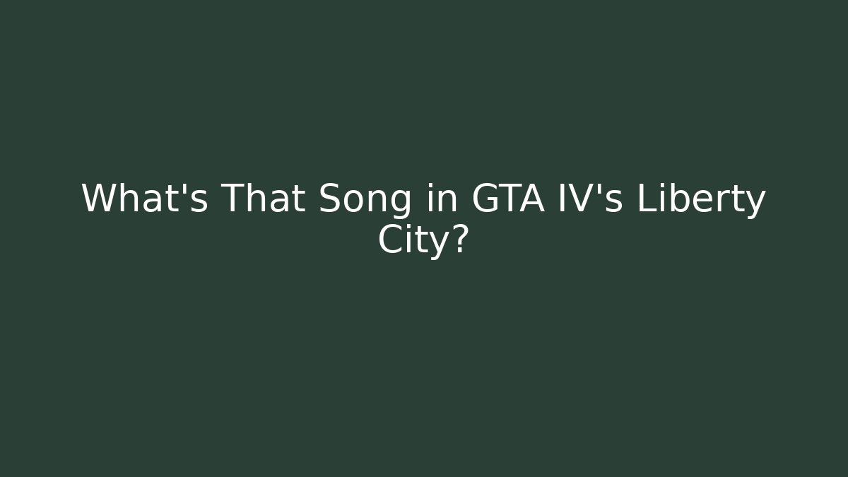 What's That Song in GTA IV's Liberty City?