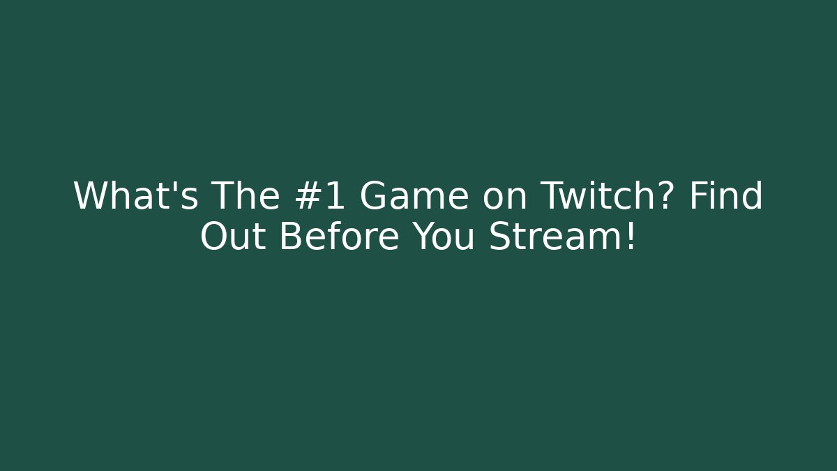 What's The #1 Game on Twitch? Find Out Before You Stream!