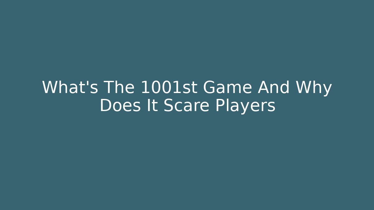 What's The 1001st Game And Why Does It Scare Players