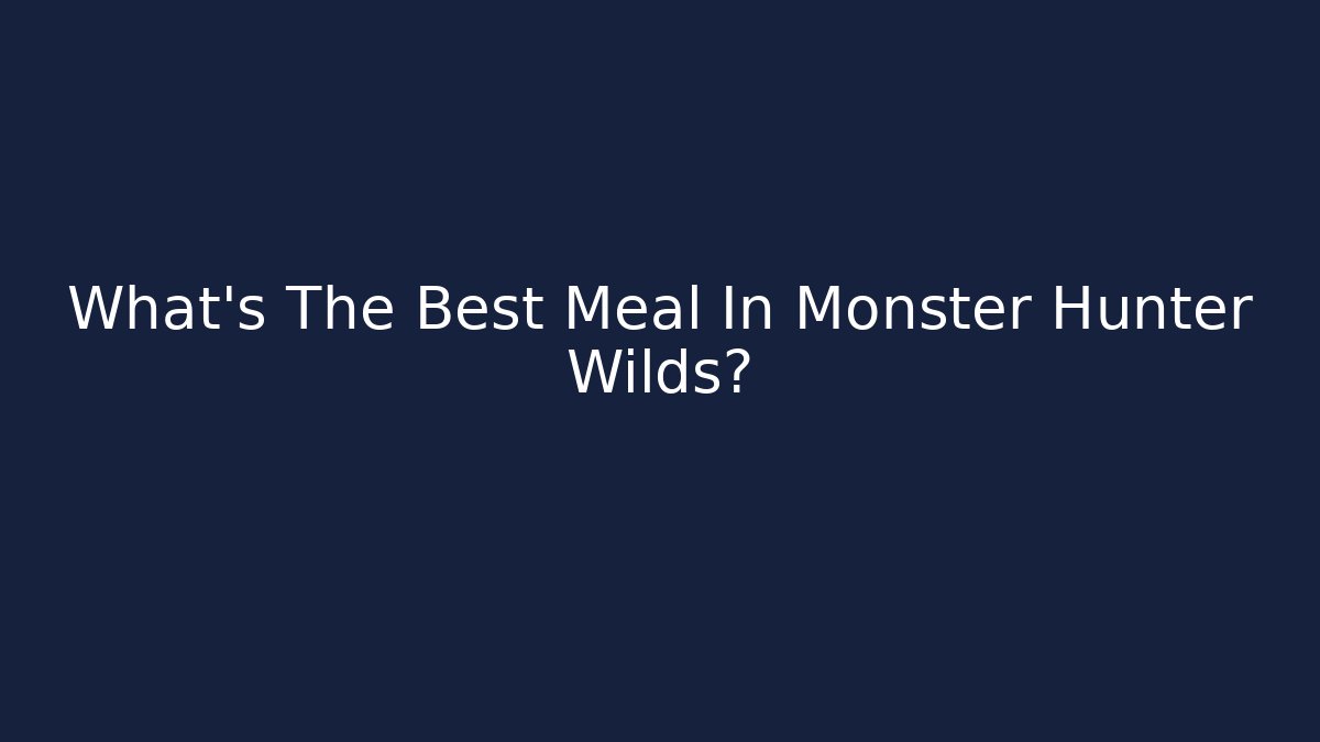 What's The Best Meal In Monster Hunter Wilds?
