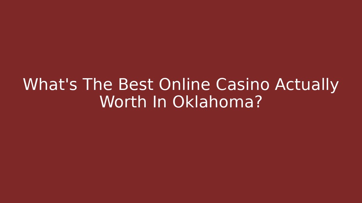 What's The Best Online Casino Actually Worth In Oklahoma?