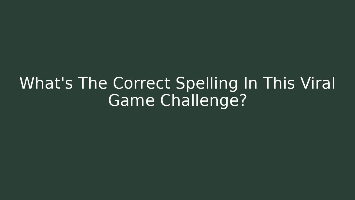 What's The Correct Spelling In This Viral Game Challenge?