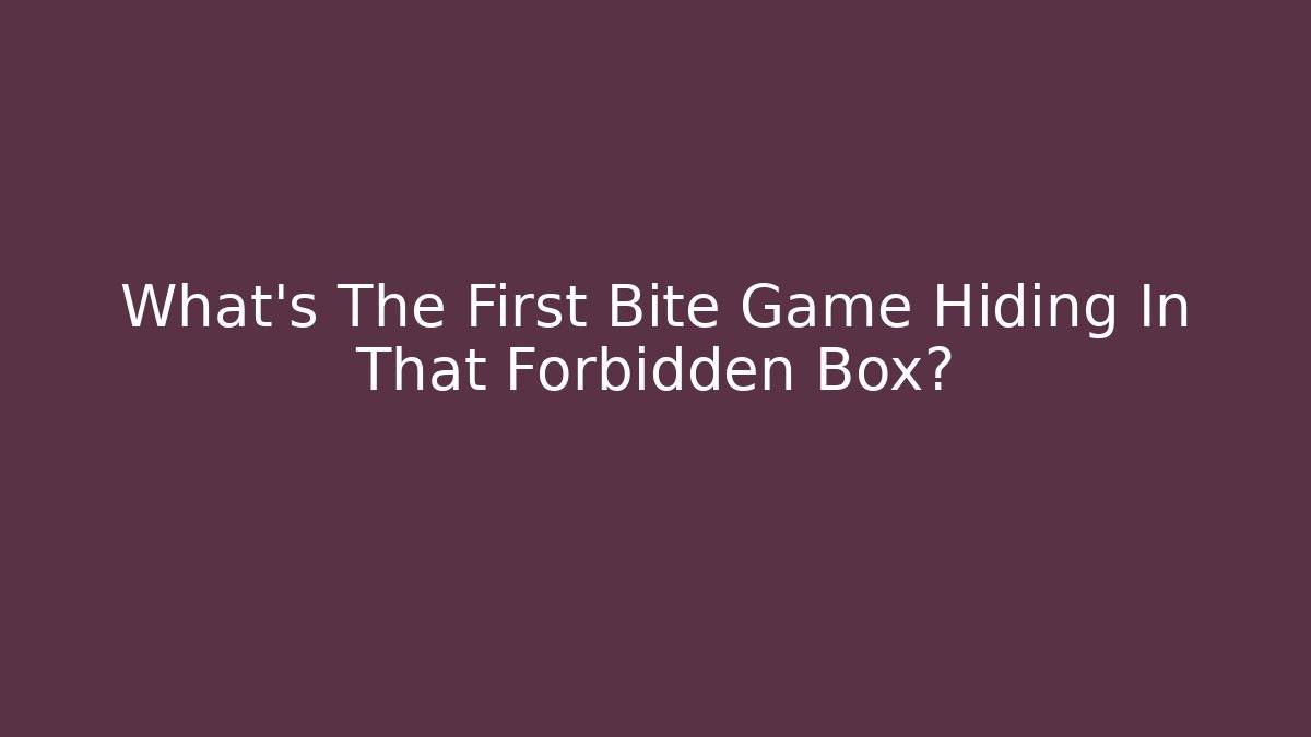 What's The First Bite Game Hiding In That Forbidden Box? - Critter Realm
