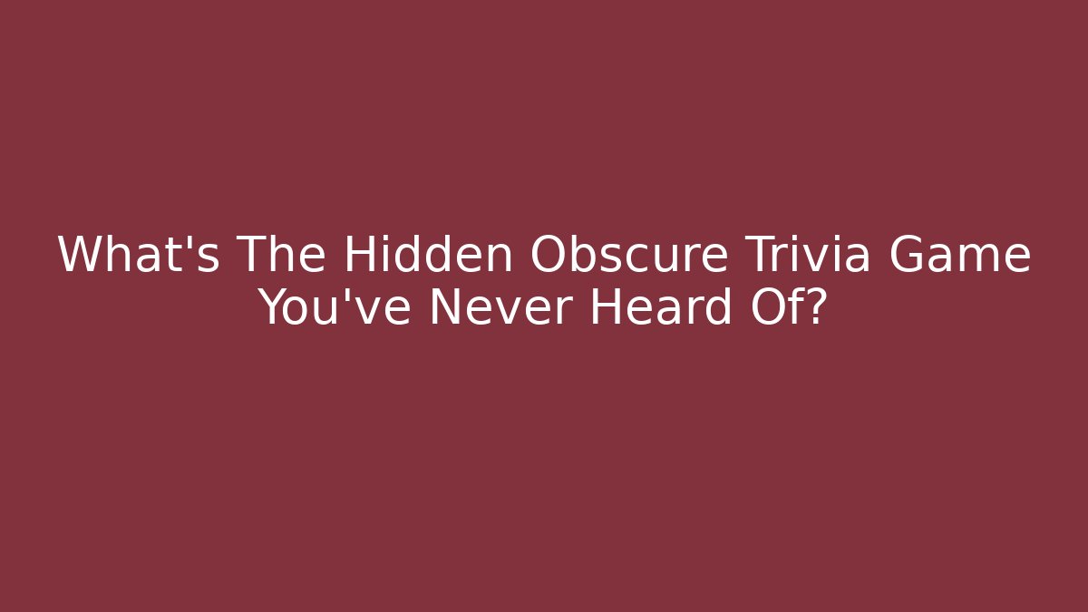 What's The Hidden Obscure Trivia Game You've Never Heard Of?