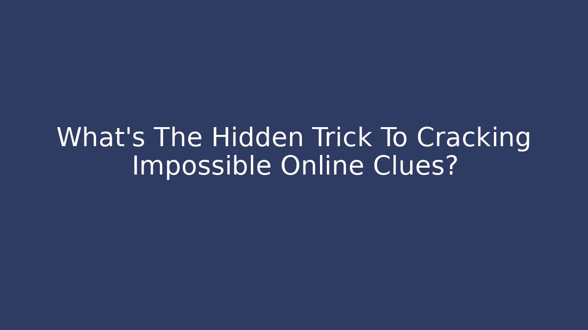 What's The Hidden Trick To Cracking Impossible Online Clues?