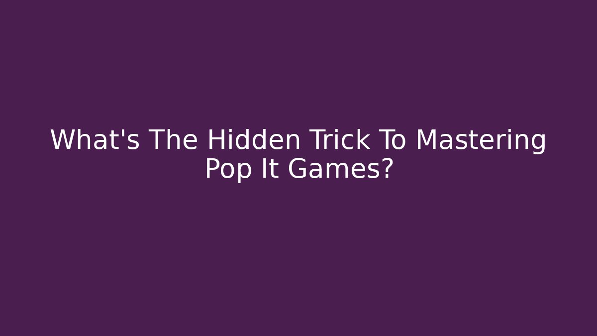 What's The Hidden Trick To Mastering Pop It Games?