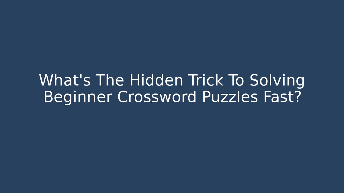 What's The Hidden Trick To Solving Beginner Crossword Puzzles Fast?