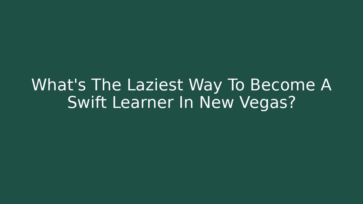 What's The Laziest Way To Become A Swift Learner In New Vegas?