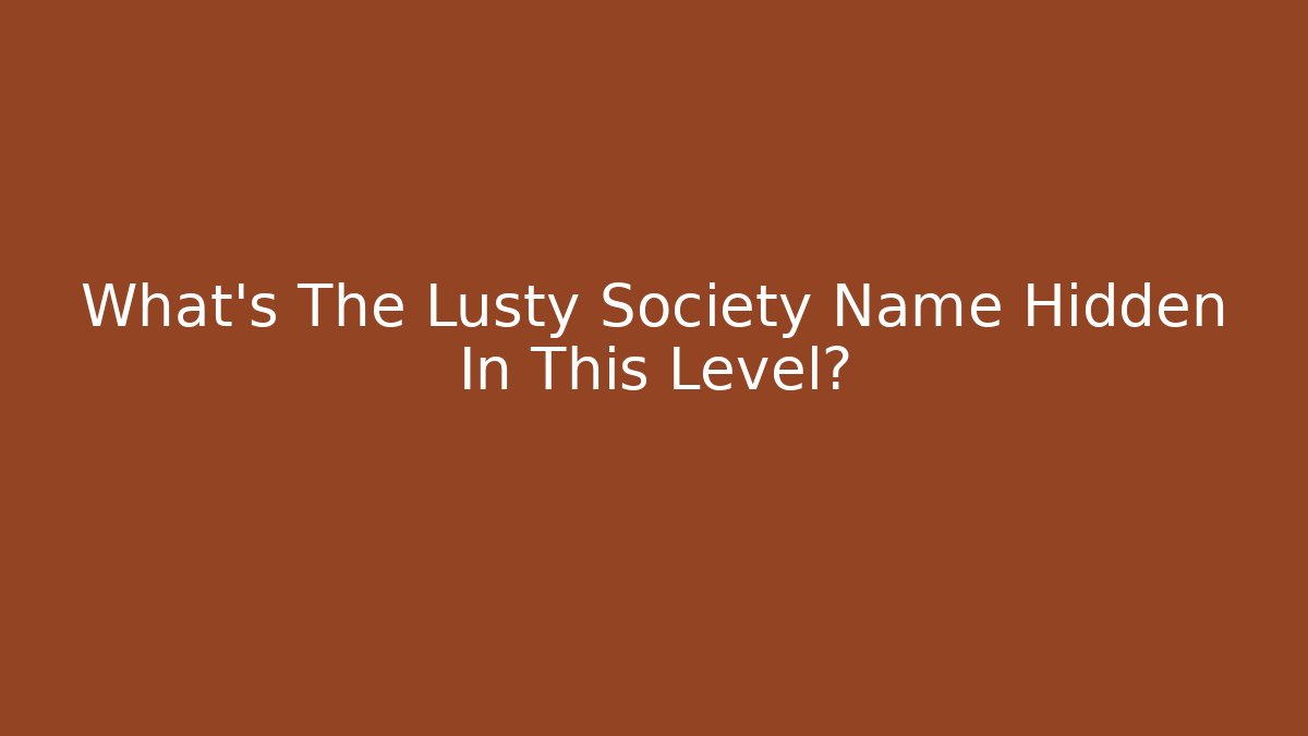 What's The Lusty Society Name Hidden In This Level?