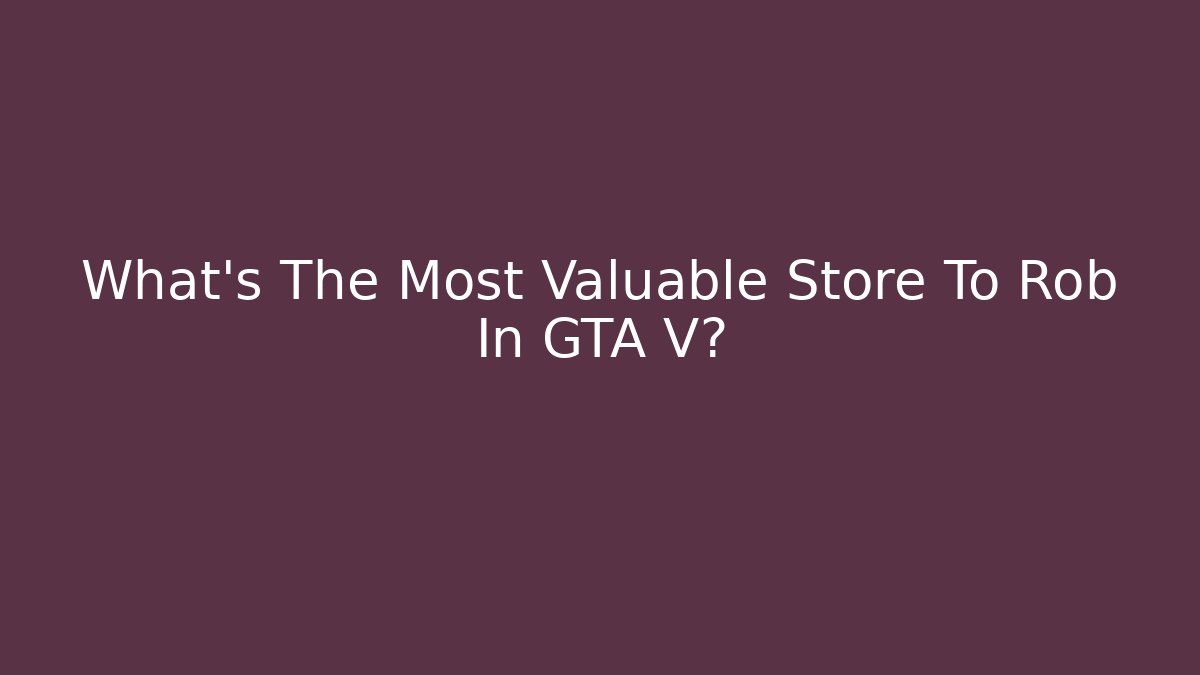 What's The Most Valuable Store To Rob In GTA V? - Critter Realm