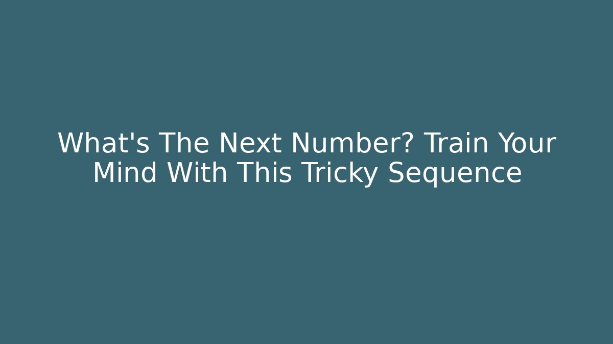 What's The Next Number? Train Your Mind With This Tricky Sequence - Critter Realm
