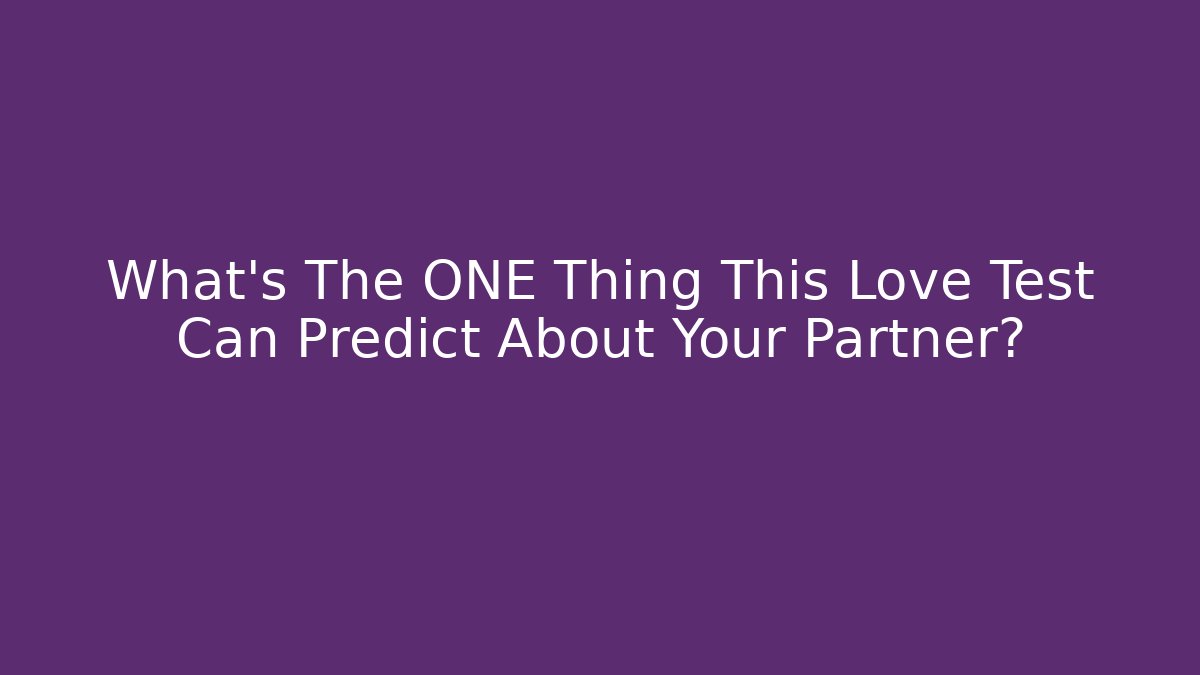 What's The ONE Thing This Love Test Can Predict About Your Partner?