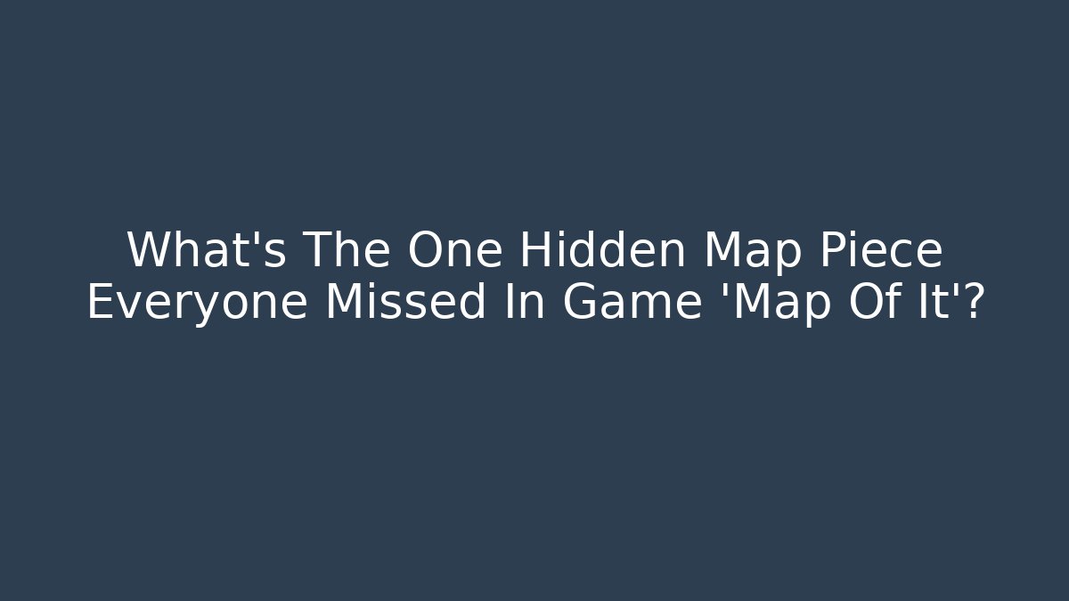 What's The One Hidden Map Piece Everyone Missed In Game 'Map Of It'?