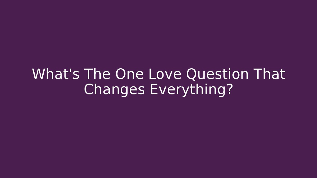 What's The One Love Question That Changes Everything? - Critter Realm