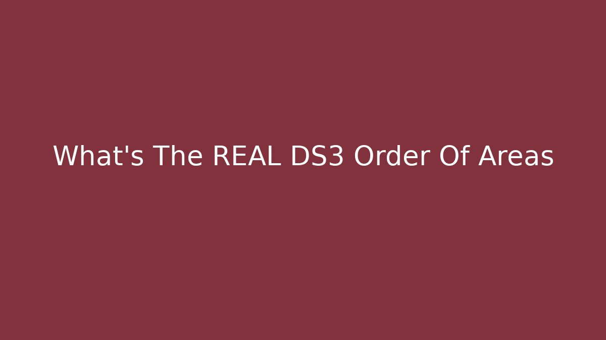 What's The REAL DS3 Order Of Areas