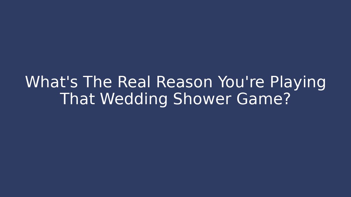 What's The Real Reason You're Playing That Wedding Shower Game?