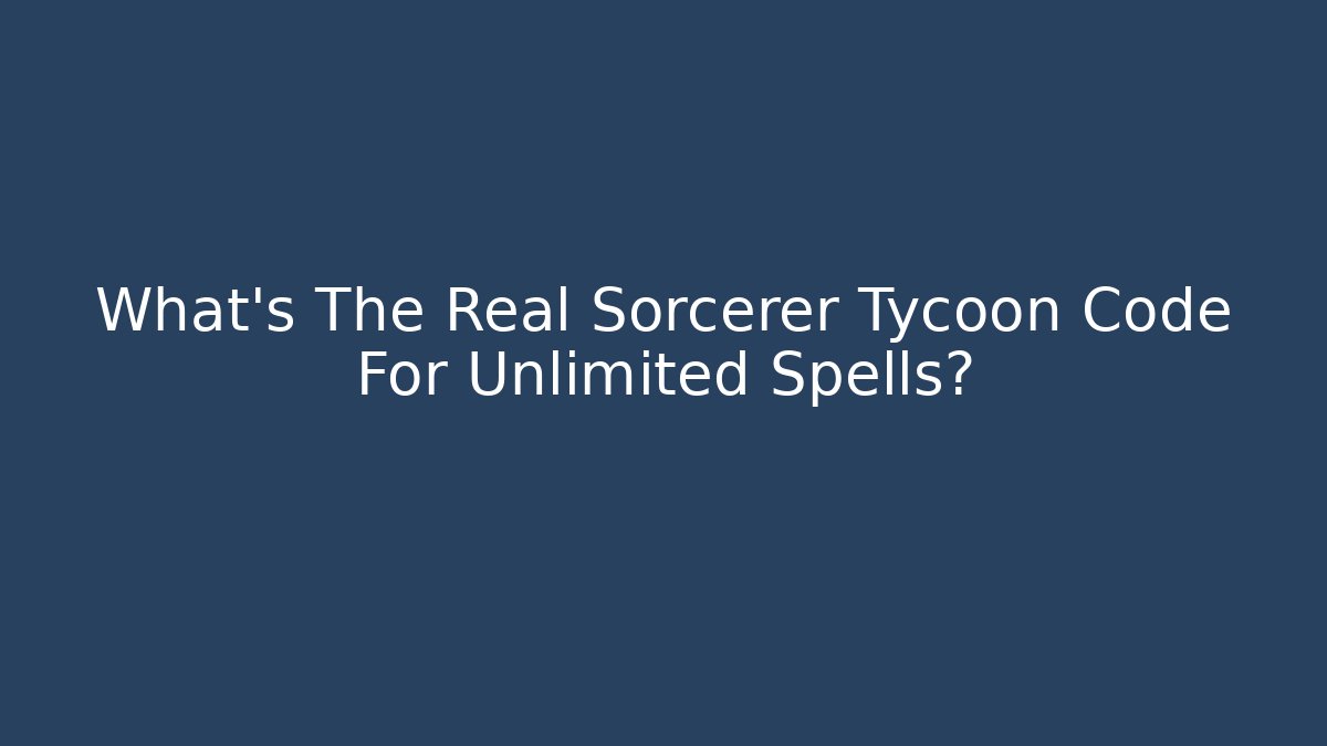 What's The Real Sorcerer Tycoon Code For Unlimited Spells?