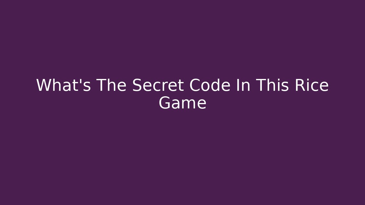 What's The Secret Code In This Rice Game