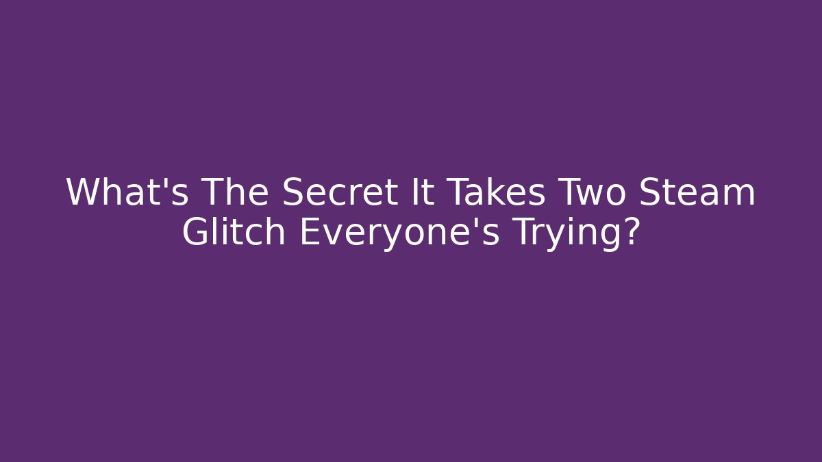 What's The Secret It Takes Two Steam Glitch Everyone's Trying? - Critter Realm