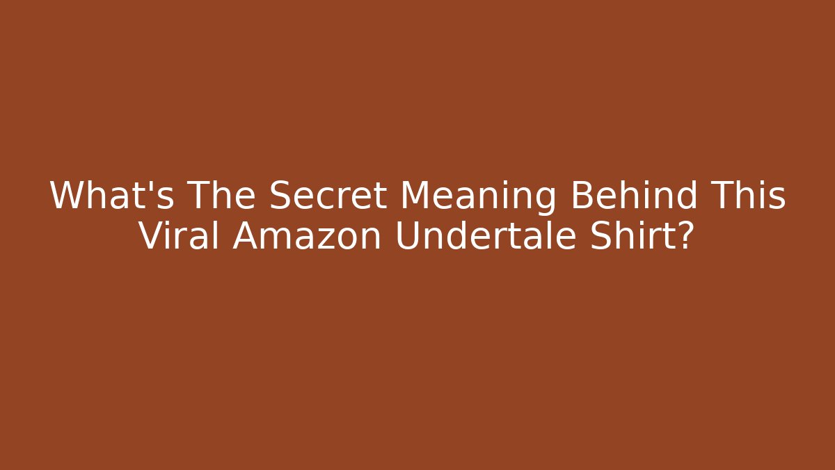 What's The Secret Meaning Behind This Viral Amazon Undertale Shirt?