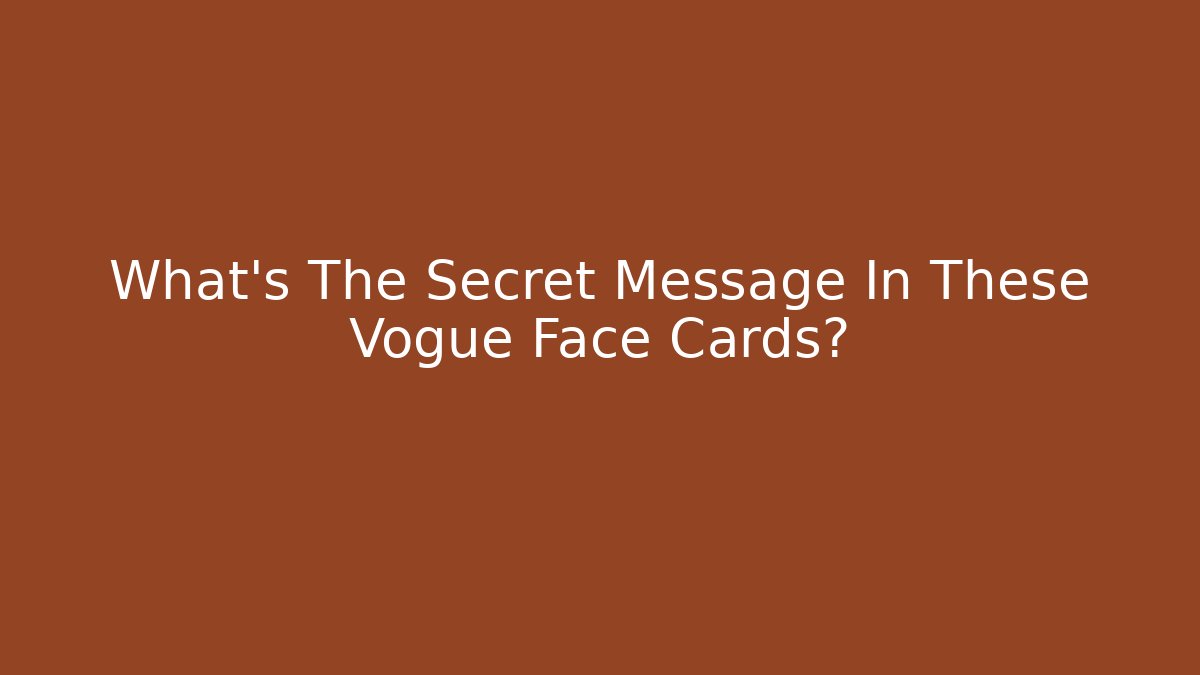 What's The Secret Message In These Vogue Face Cards?