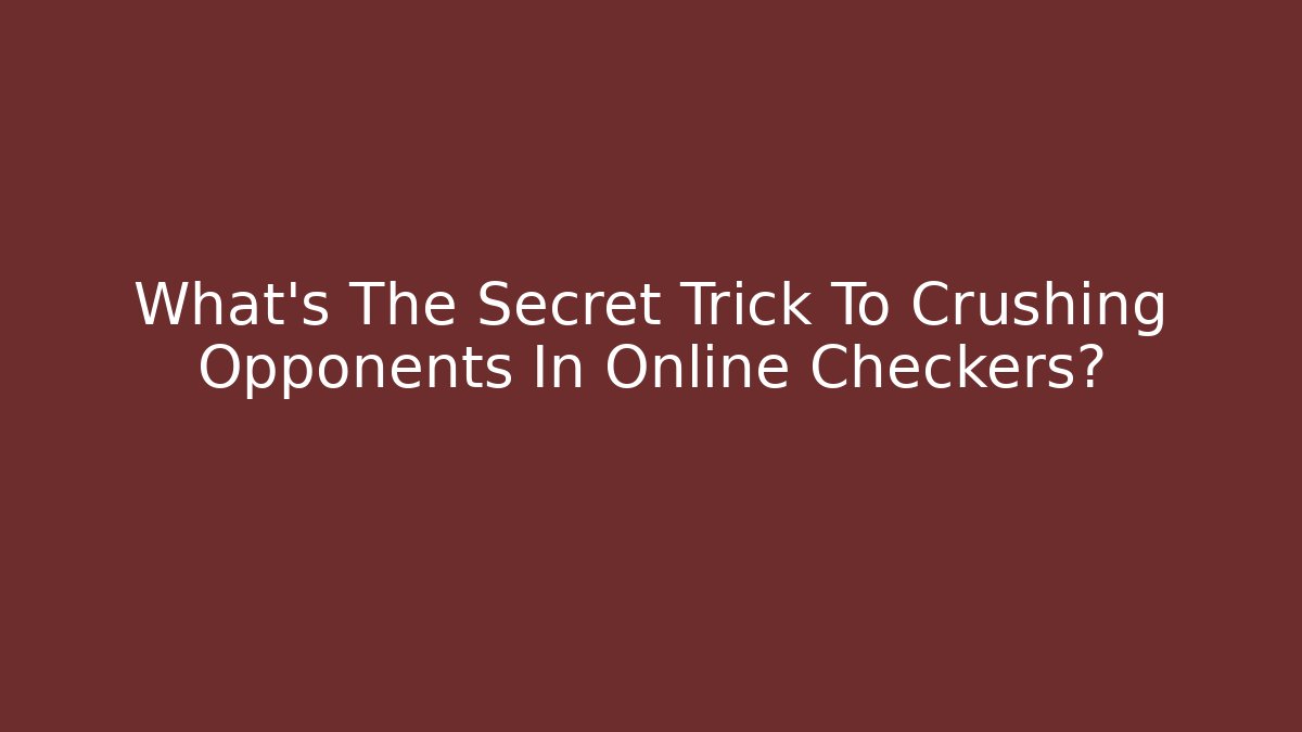 What's The Secret Trick To Crushing Opponents In Online Checkers?
