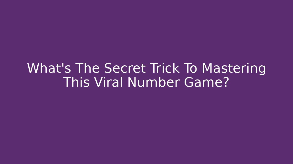 What's The Secret Trick To Mastering This Viral Number Game?
