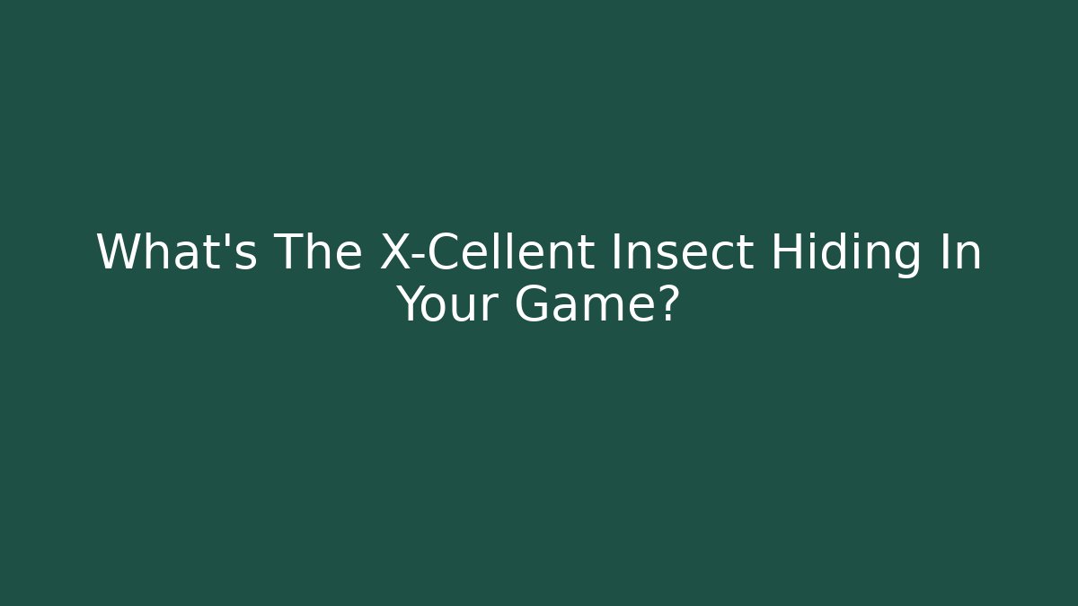 What's The X-Cellent Insect Hiding In Your Game? - Critter Realm