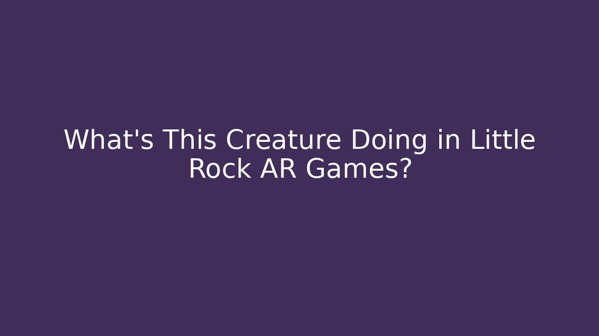 What's This Creature Doing in Little Rock AR Games?