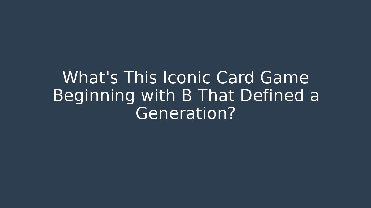 What's This Iconic Card Game Beginning with B That Defined a Generation?