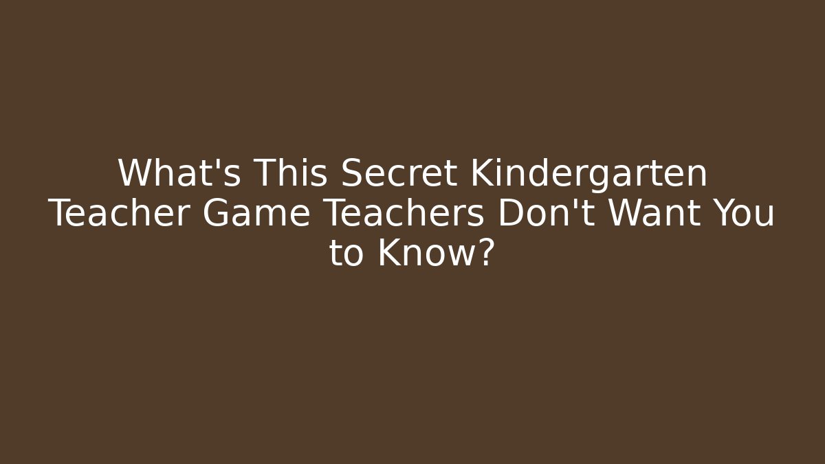 What's This Secret Kindergarten Teacher Game Teachers Don't Want You to Know?