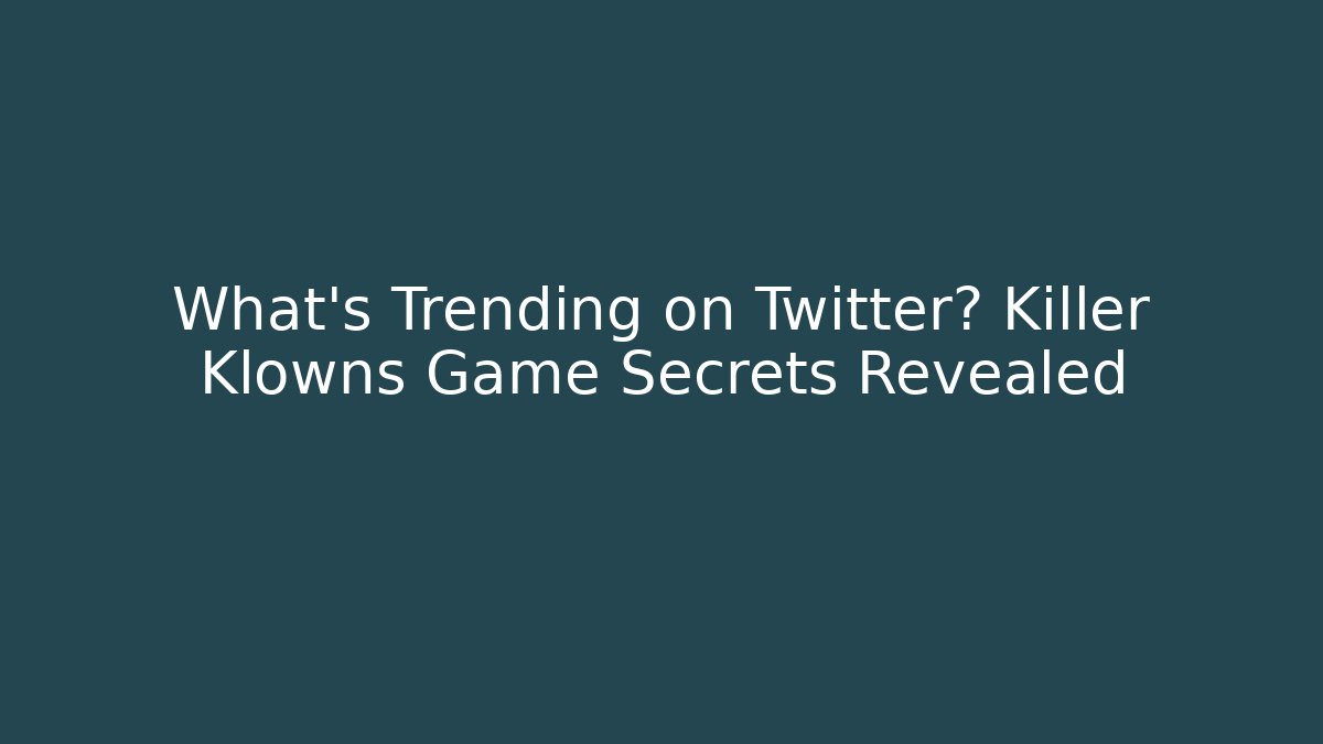 What's Trending on Twitter? Killer Klowns Game Secrets Revealed