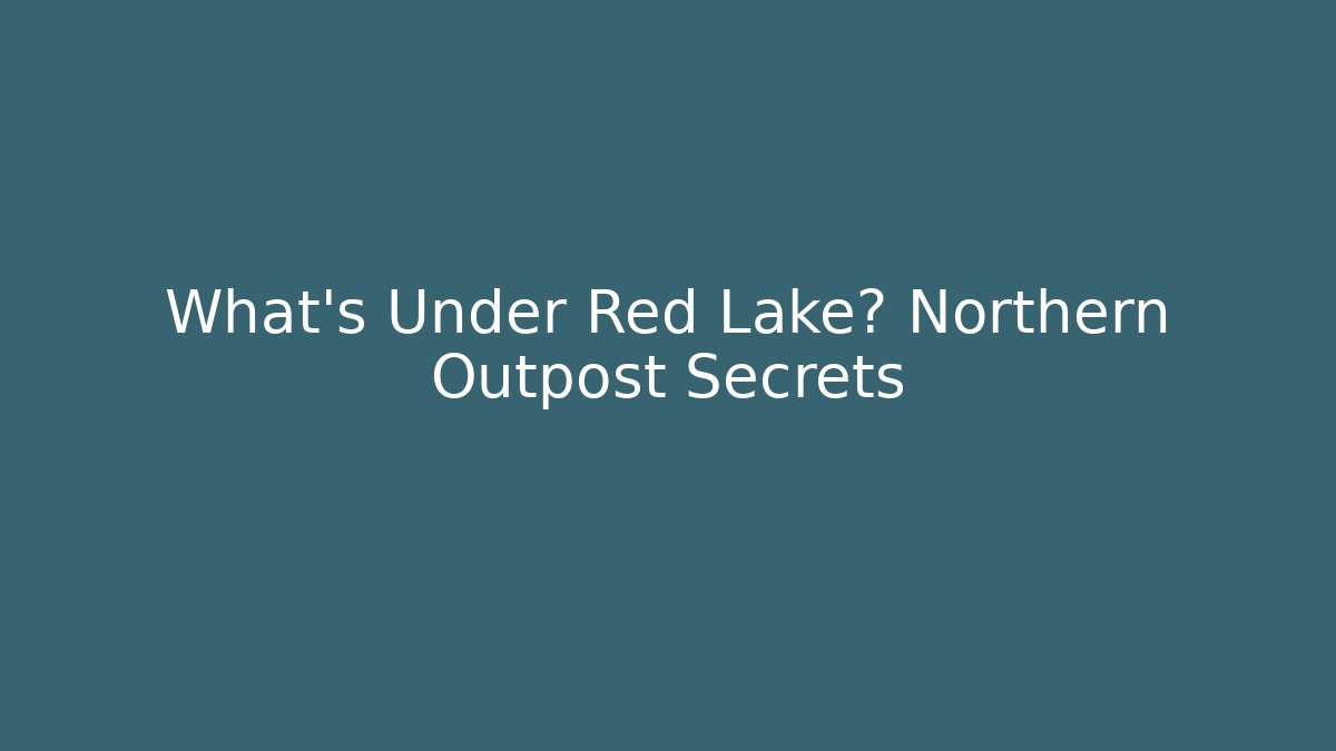 What's Under Red Lake? Northern Outpost Secrets