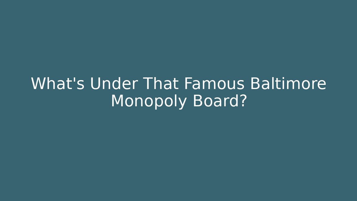 What's Under That Famous Baltimore Monopoly Board?