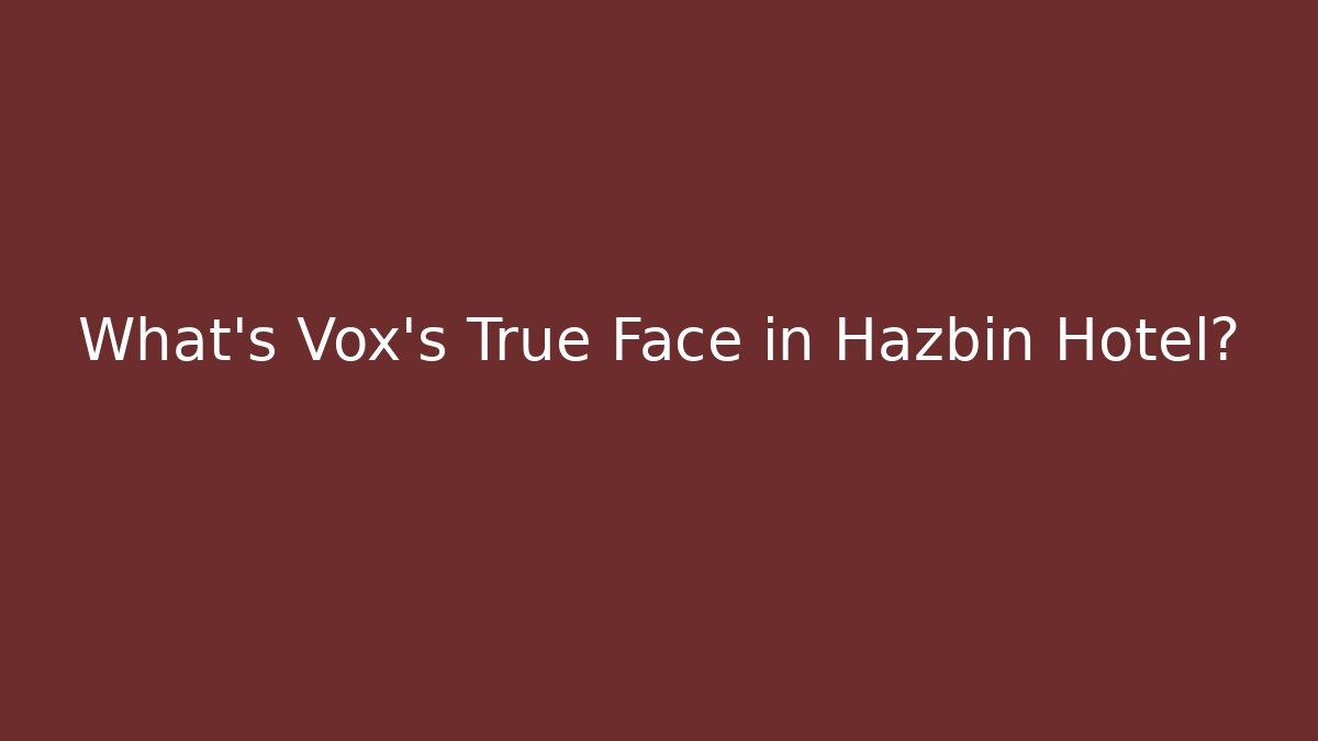 What's Vox's True Face in Hazbin Hotel?