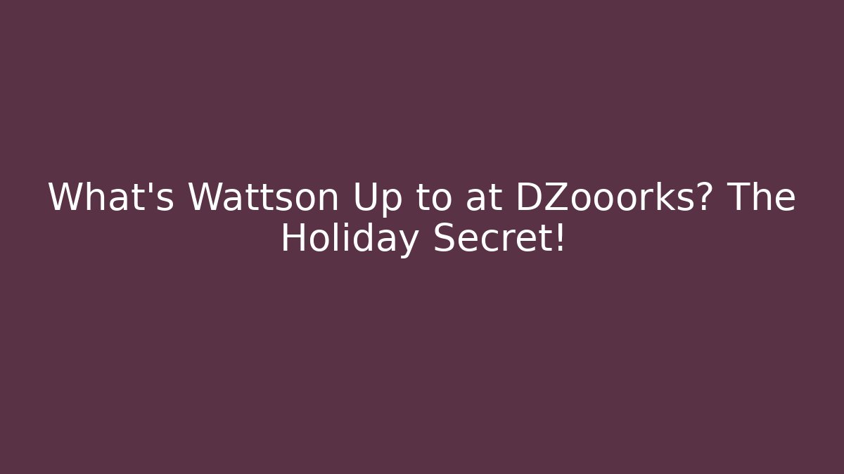 What's Wattson Up to at DZooorks? The Holiday Secret!
